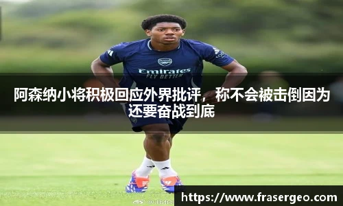 阿森纳小将积极回应外界批评，称不会被击倒因为还要奋战到底