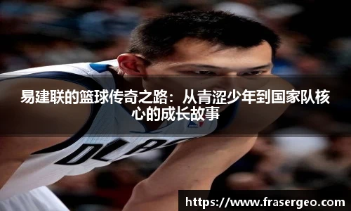 易建联的篮球传奇之路：从青涩少年到国家队核心的成长故事