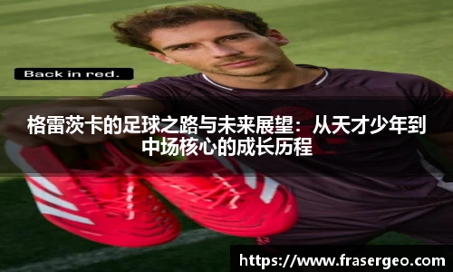 格雷茨卡的足球之路与未来展望：从天才少年到中场核心的成长历程