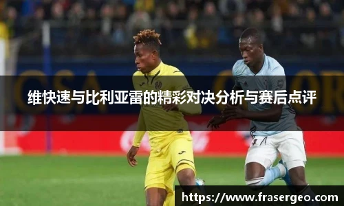 维快速与比利亚雷的精彩对决分析与赛后点评