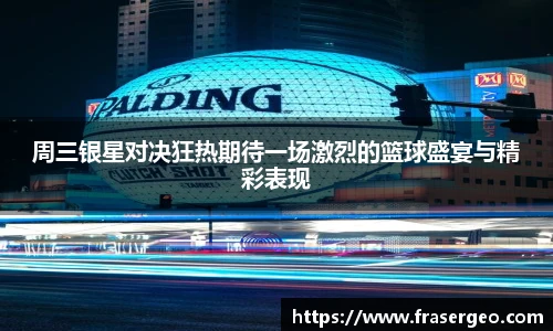 周三银星对决狂热期待一场激烈的篮球盛宴与精彩表现